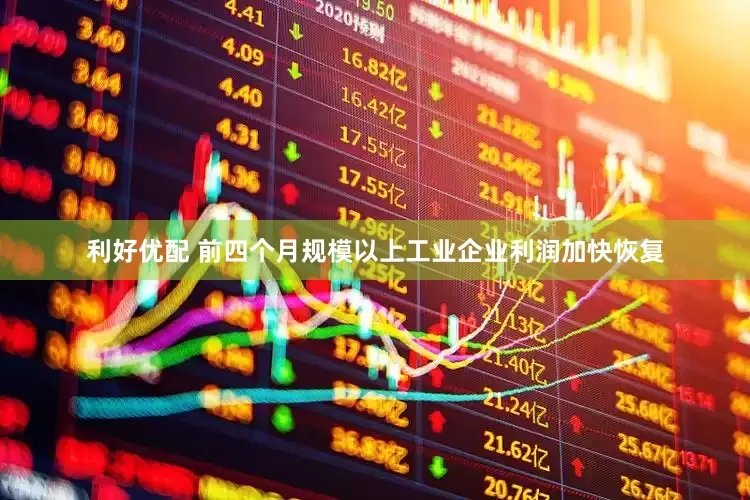 利好优配 前四个月规模以上工业企业利润加快恢复
